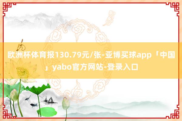 欧洲杯体育报130.79元/张-亚博买球app「中国」yabo官方网站-登录入口