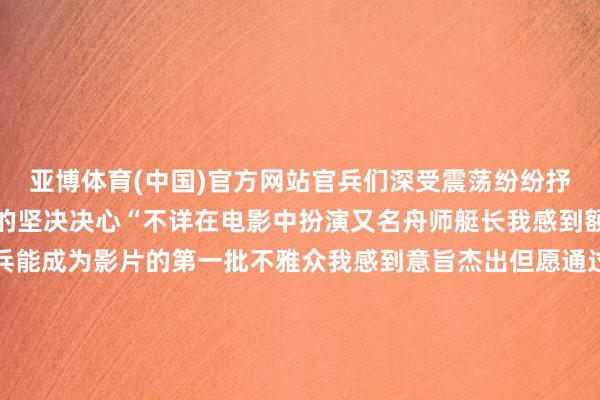 亚博体育(中国)官方网站官兵们深受震荡纷纷抒发着看守海疆保家卫国的坚决决心“不详在电影中扮演又名舟师艇长我感到额外光荣和骄横舟师官兵能成为影片的第一批不雅众我感到意旨杰出但愿通过电影让不雅众们感受到中国军东说念主一往无前的战争坚忍和精神力量”演员张涵予向官兵们共享了对剧中变装的感悟体会在官兵们热烈的掌声中来自潜艇戎行的英模代表登台论说了潜行深海铸利剑的战争故事“潜艇兵的就业活命充满了危境、沉寂与贫苦但一代代潜艇兵心中耐久燃烧着对故国的丹心和青睐抵制用步履践行着誓死保卫故国海疆的铮铮誓词”被中央军委授称的“水下前锋艇”时任副政委胡开国深情传话现场官兵勉励他们爱戴荣誉扎根岗亭、立功军营“你们是潜艇官兵的凸起代表更是咱们尊崇拜佩的前锋榜样感谢你们用无悔的谨守奉献为亿万本族带来祯祥幸福向你们问候!”剧组演员将手中的鲜花献给英模抒发对舟师官兵的高尚敬意和深远谢忱“这是一份信仰和血脉的传承请老前辈省心咱们一联盟束强化战争精神雕塑军东说念主血性当那一天莅临咱们要像前辈们那样在深海大洋勇敢战争!”凝听着老一辈潜艇兵的故事在潜艇戎行投军的任玺铜甘愿地说说念北部战区舟师与《蛟龙步履》剧组共话战争精神行径中剧组还走进战区舟师某潜艇戎行感受戎行的岁月峥嵘和一代代潜艇官兵的铁血形势官兵代表与剧组演员开展了特质科目展示军歌齐唱、包饺子等互动行径热血军营与电影艺术交织军东说念主的家国情感和战争精神在光影和本质的碰撞中进一步升华行径截止后官兵们纷纷暗示将以奋斗姿态投身到练兵备战中用本色步履书写奋斗强军答卷 发布于:山东省-亚博买球app「中国」yabo官方网站-登录入口